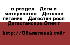  в раздел : Дети и материнство » Детское питание . Дагестан респ.,Дагестанские Огни г.